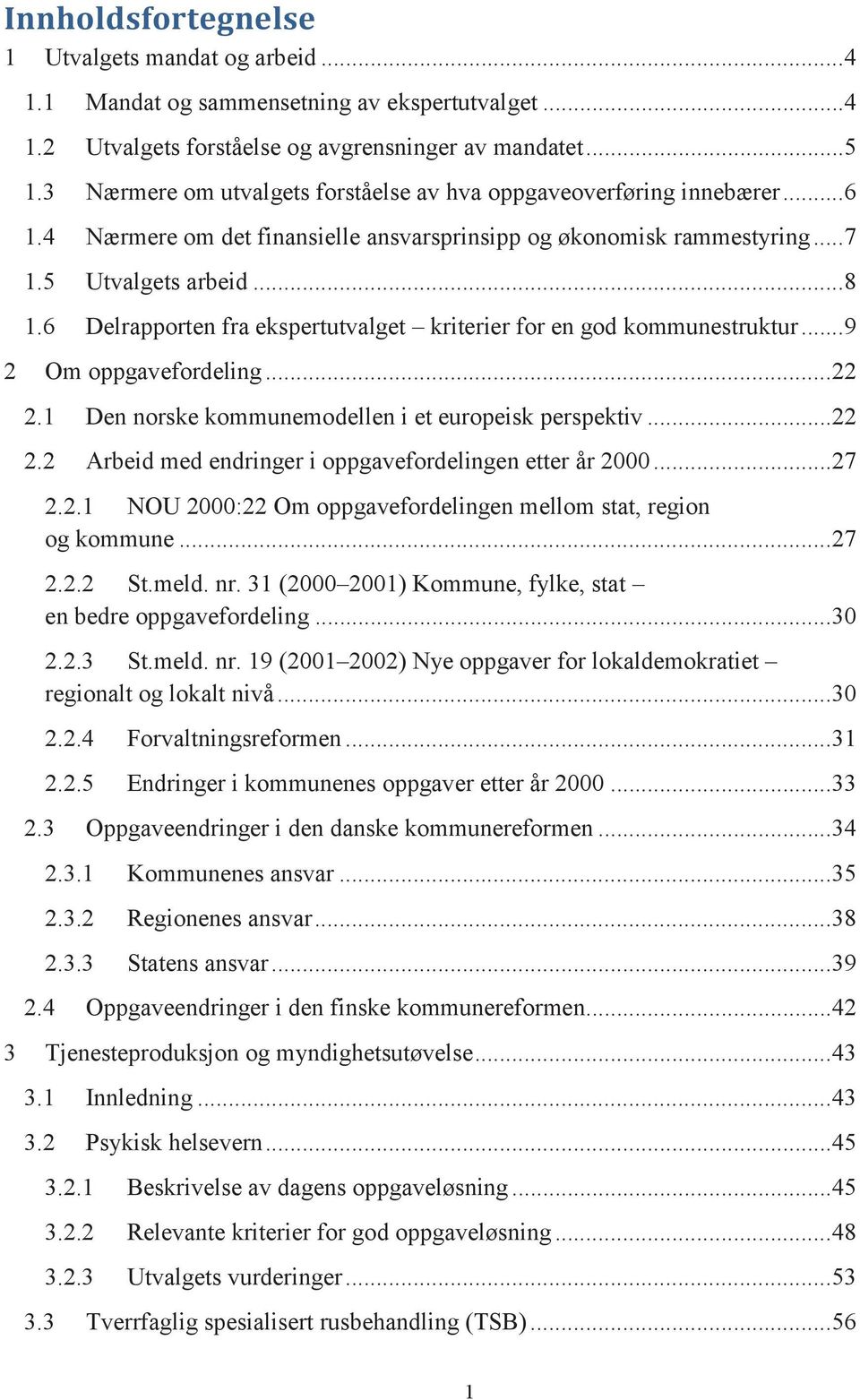 6 Delrapporten fra ekspertutvalget kriterier for en god kommunestruktur... 9 2 Om oppgavefordeling... 22 2.1 Den norske kommunemodellen i et europeisk perspektiv... 22 2.2 Arbeid med endringer i oppgavefordelingen etter år 2000.