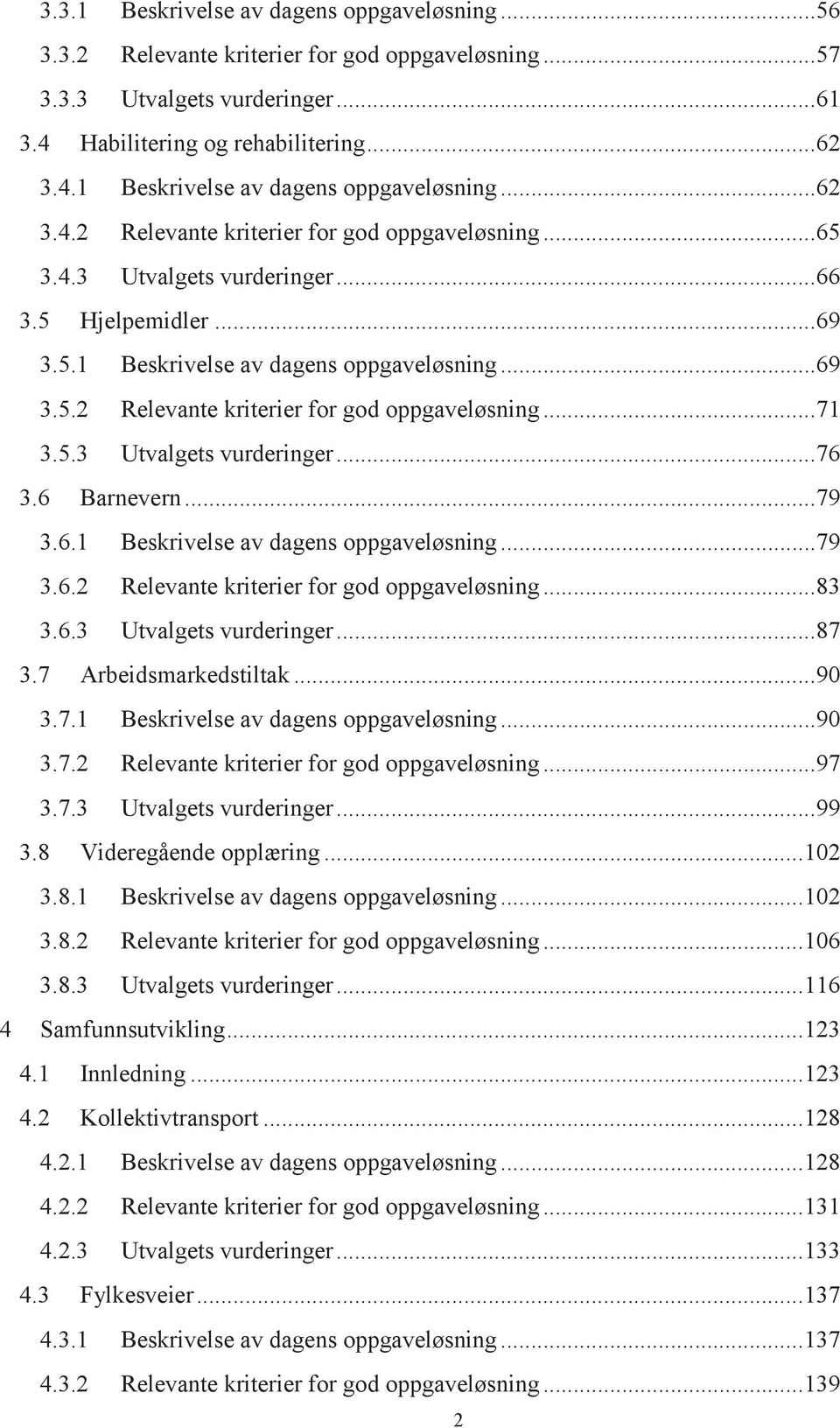 6 Barnevern... 79 3.6.1 Beskrivelse av dagens oppgaveløsning... 79 3.6.2 Relevante kriterier for god oppgaveløsning... 83 3.6.3 Utvalgets vurderinger... 87 3.7 Arbeidsmarkedstiltak... 90 3.7.1 Beskrivelse av dagens oppgaveløsning... 90 3.7.2 Relevante kriterier for god oppgaveløsning... 97 3.