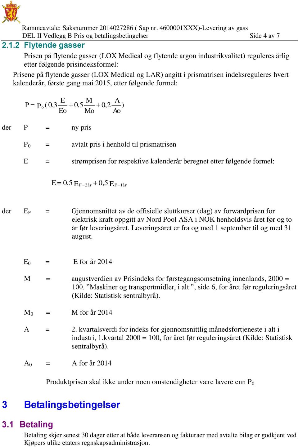 prismatrisen indeksreguleres hvert kalenderår, første gang mai 2015, etter følgende formel: E M P= Po ( 0,3 0,5 0,2 Eo Mo der P = ny pris A Ao P 0 = avtalt pris i henhold til prismatrisen ) E =