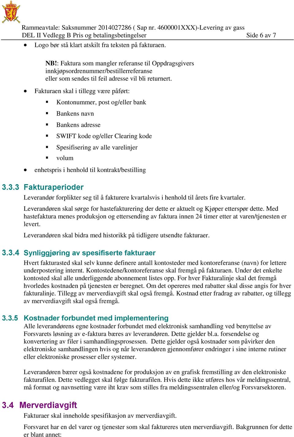 Fakturaen skal i tillegg være påført: Kontonummer, post og/eller bank Bankens navn Bankens adresse SWIFT kode og/eller Clearing kode Spesifisering av alle varelinjer volum enhetspris i henhold til