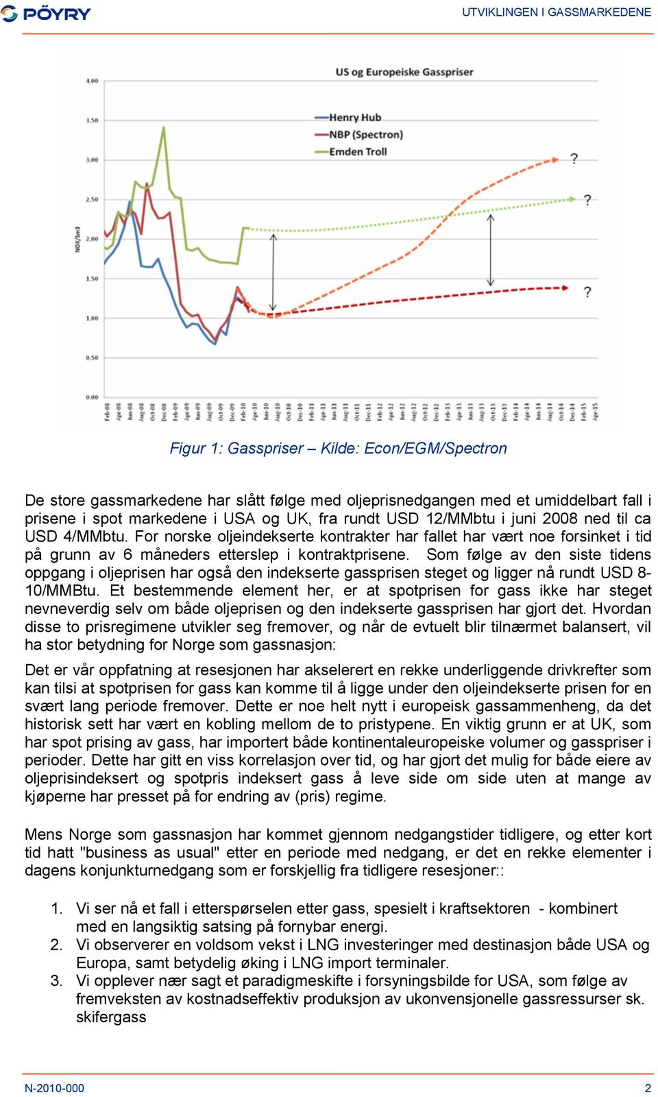 Som følge av den siste tidens oppgang i oljeprisen har også den indekserte gassprisen steget og ligger nå rundt USD 810/MMBtu.