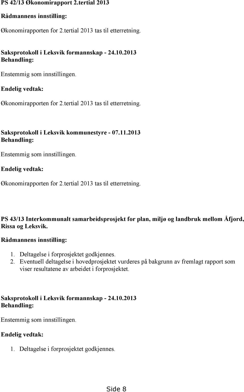 2013 Behandling: Enstemmig som innstillingen. Endelig vedtak: Økonomirapporten for 2.tertial 2013 tas til etterretning.