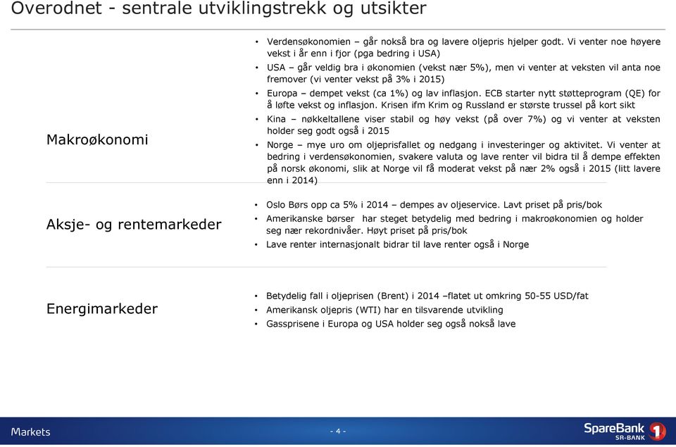 dempet vekst (ca 1%) og lav inflasjon. ECB starter nytt støtteprogram (QE) for å løfte vekst og inflasjon.