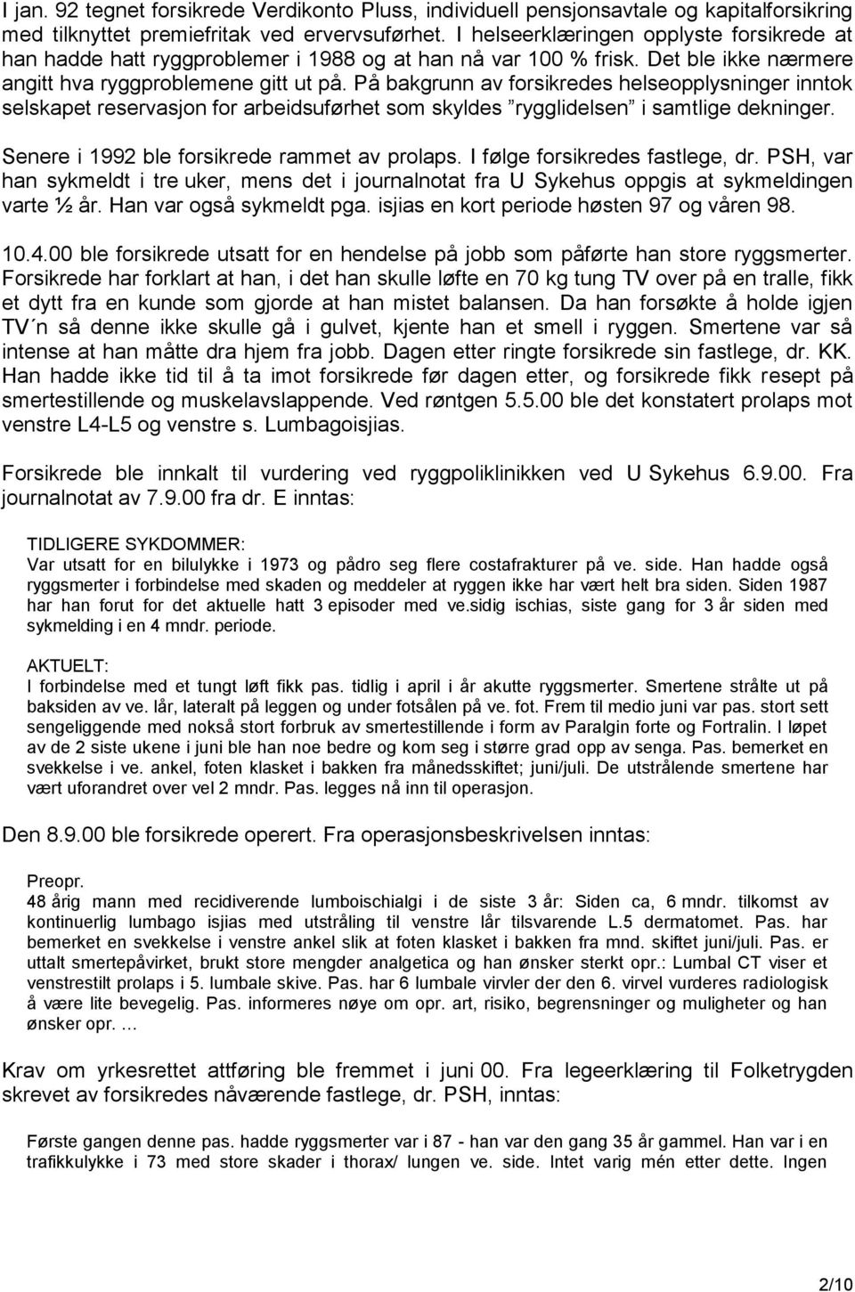 På bakgrunn av forsikredes helseopplysninger inntok selskapet reservasjon for arbeidsuførhet som skyldes rygglidelsen i samtlige dekninger. Senere i 1992 ble forsikrede rammet av prolaps.