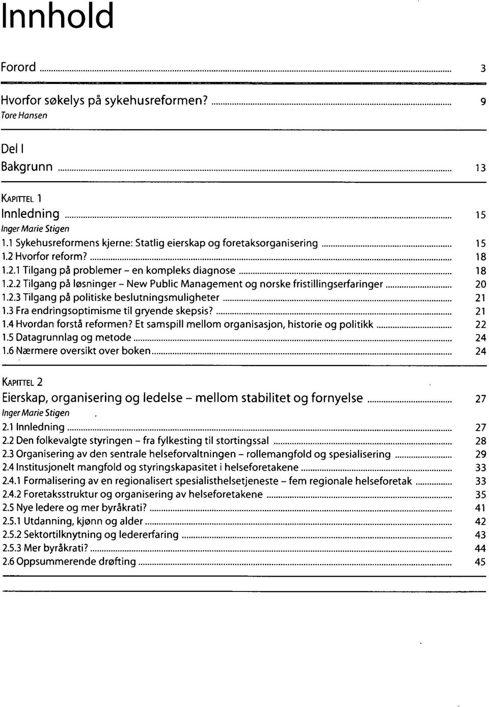 2.3 Tilgang på politiske beslutningsmuligheter 21 1.3 Fra endringsoptimisme til gryende skepsis? 21 1.4 Hvordan forstå reformen? Et samspill mellom organisasjon, historie og politikk 22 1.