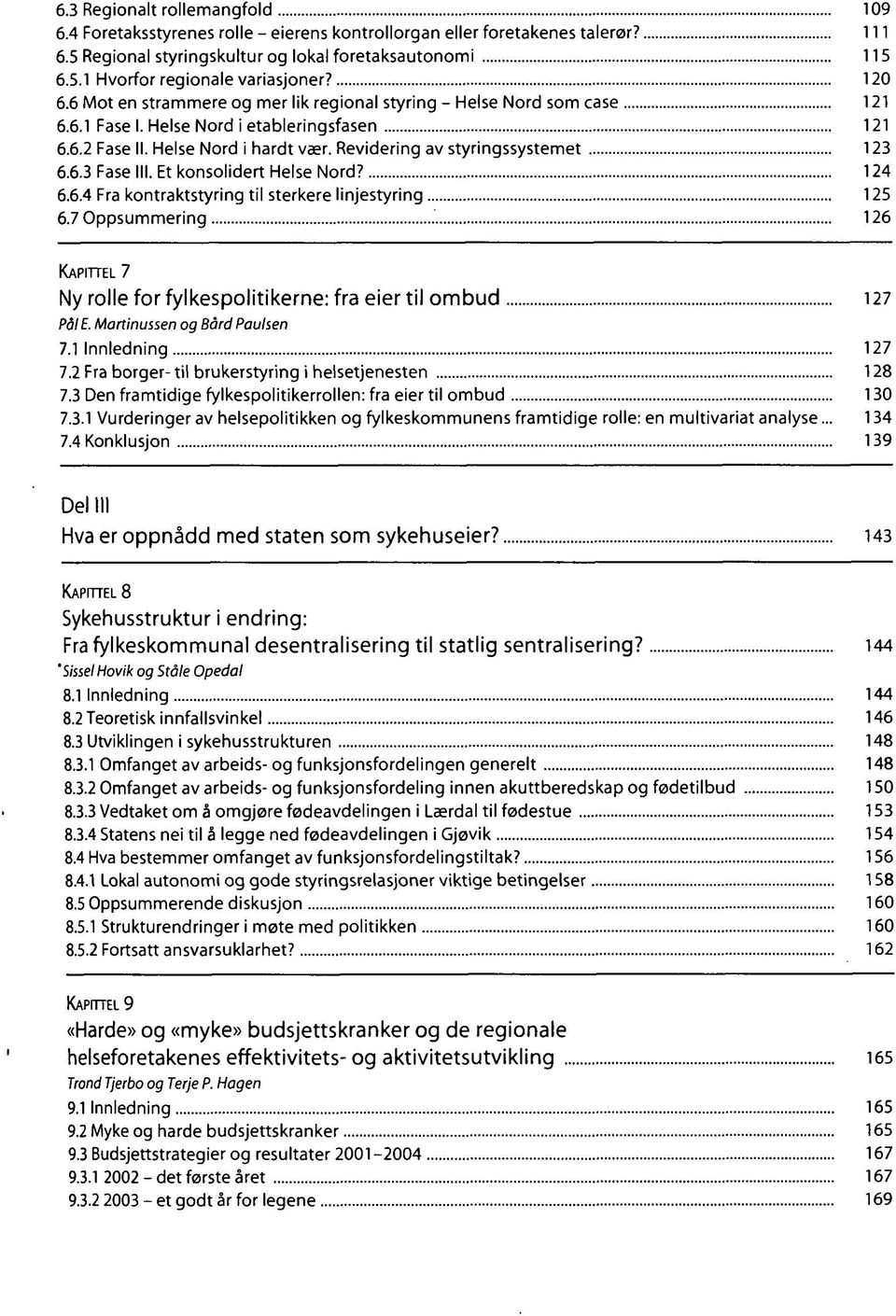 Revidering av styringssystemet 123 6.6.3 Fase III. Et konsolidert Helse Nord? 124 6.6.4 Fra kontraktstyring til sterkere linjestyring 125 6.