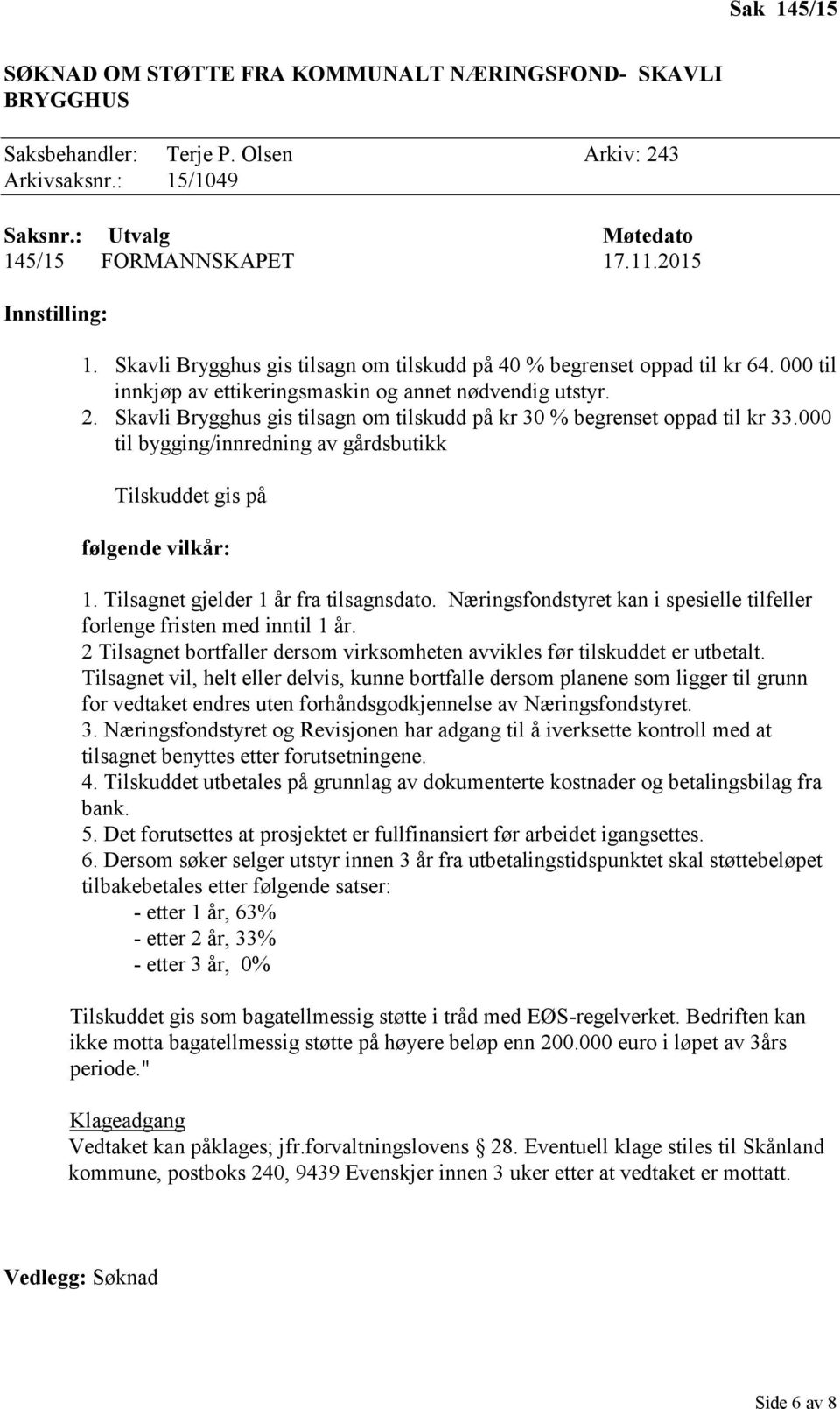 000 til innkjøp av ettikeringsmaskin og annet nødvendig utstyr. 2. Skavli Brygghus gis tilsagn om tilskudd på kr 30 % begrenset oppad til kr 33.