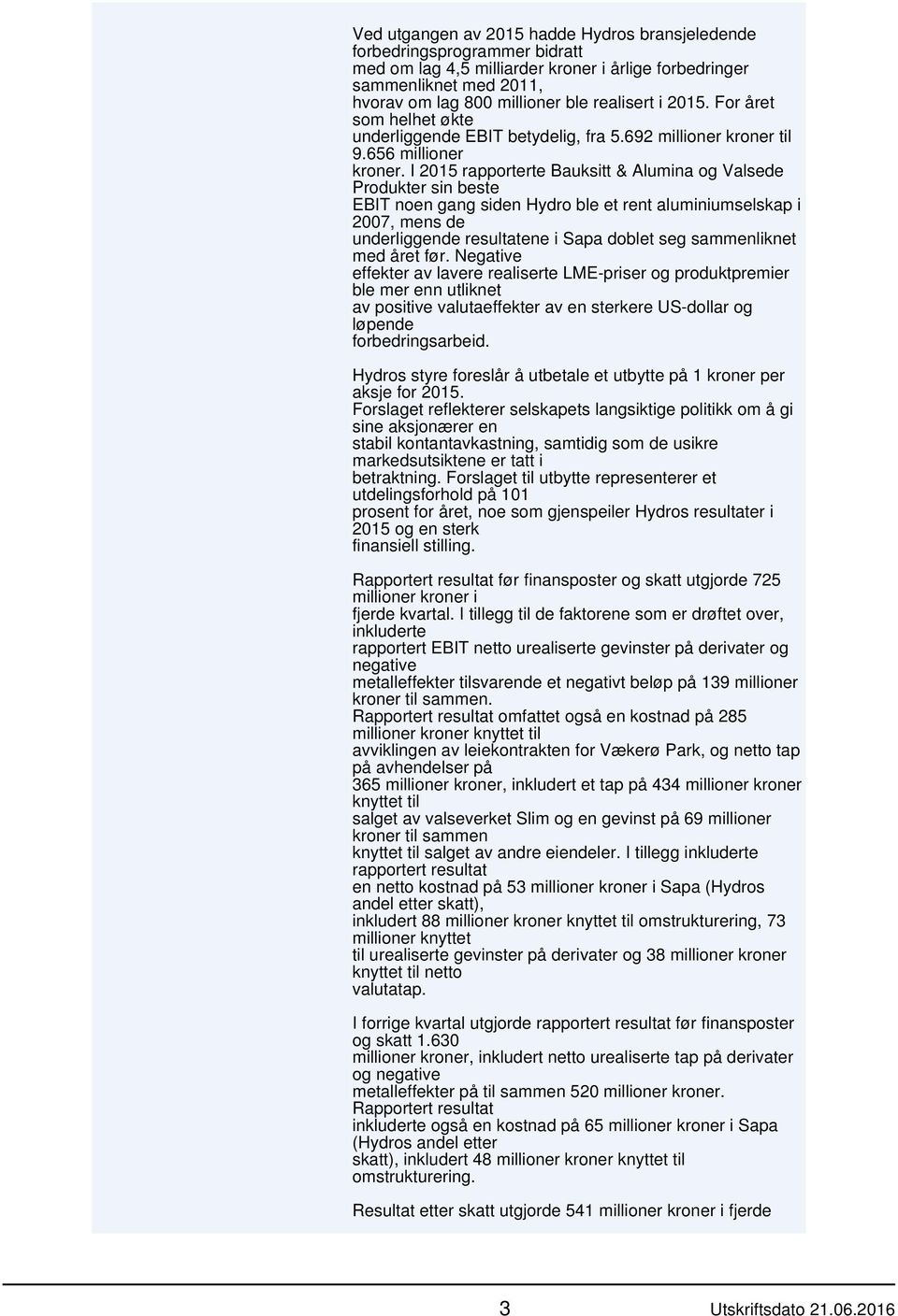 I 2015 rapporterte Bauksitt & Alumina og Valsede Produkter sin beste EBIT noen gang siden Hydro ble et rent aluminiumselskap i 2007, mens de underliggende resultatene i Sapa doblet seg sammenliknet