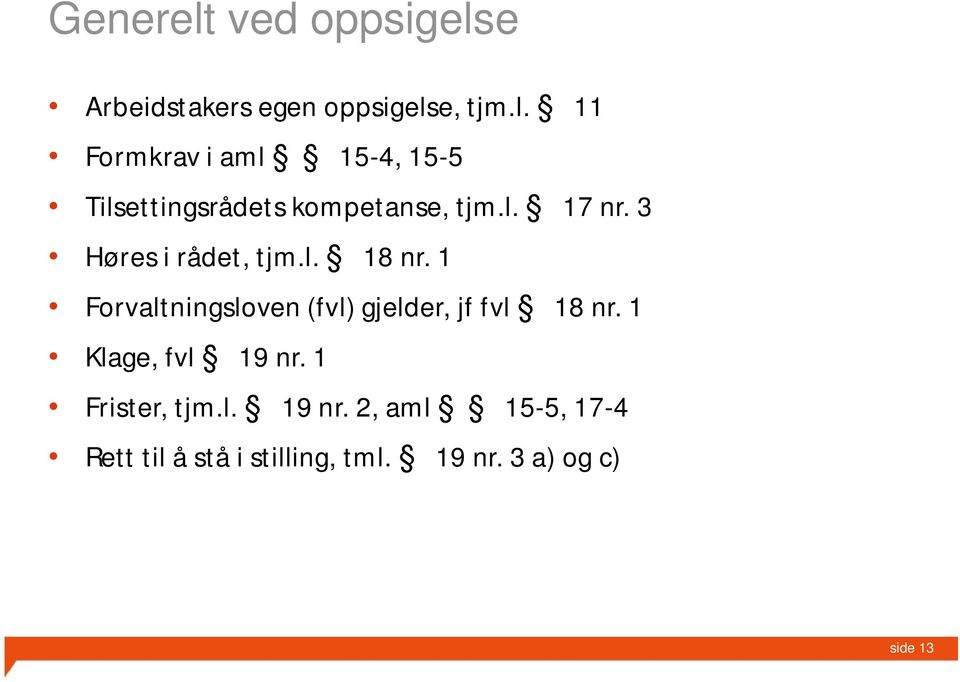 1 Forvaltningsloven (fvl) gjelder, jf fvl 18 nr. 1 Klage, fvl 19 nr. 1 Frister, tjm.