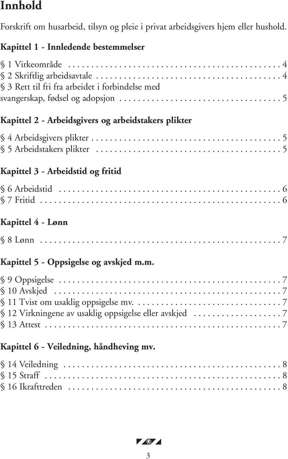 ........................................ 5 5 Arbeidstakers plikter........................................ 5 Kapittel 3 - Arbeidstid og fritid 6 Arbeidstid................................................ 6 7 Fritid.