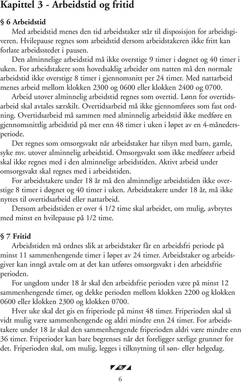 For arbeidstakere som hovedsaklig arbeider om natten må den normale arbeidstid ikke overstige 8 timer i gjennomsnitt per 24 timer.