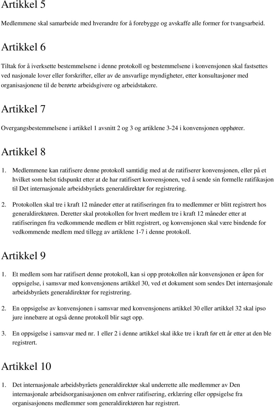 konsultasjoner med organisasjonene til de berørte arbeidsgivere og arbeidstakere. Artikkel 7 Overgangsbestemmelsene i artikkel 1 avsnitt 2 og 3 og artiklene 3-24 i konvensjonen opphører. Artikkel 8 1.