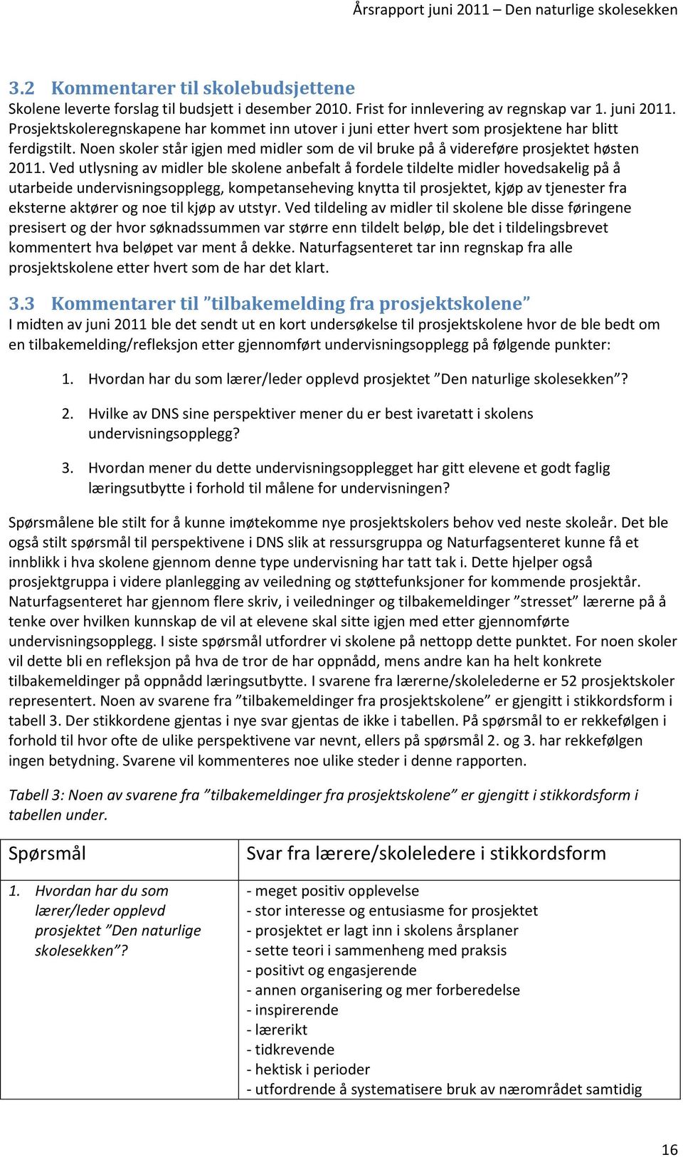 Ved utlysning av midler ble skolene anbefalt å fordele tildelte midler hovedsakelig på å utarbeide undervisningsopplegg, kompetanseheving knytta til prosjektet, kjøp av tjenester fra eksterne aktører