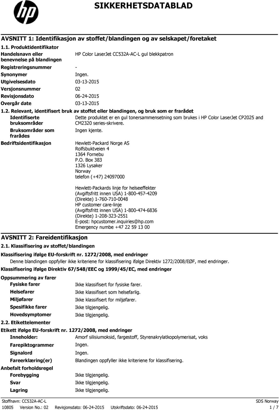 1. Produktidentifikator Handelsnavn eller benevnelse på blandingen Registreringsnummer Synonymer HP Color LaserJet CC532AACL gul blekkpatron Utgivelsesdato 03132015 Versjonsnummer 02 Revisjonsdato