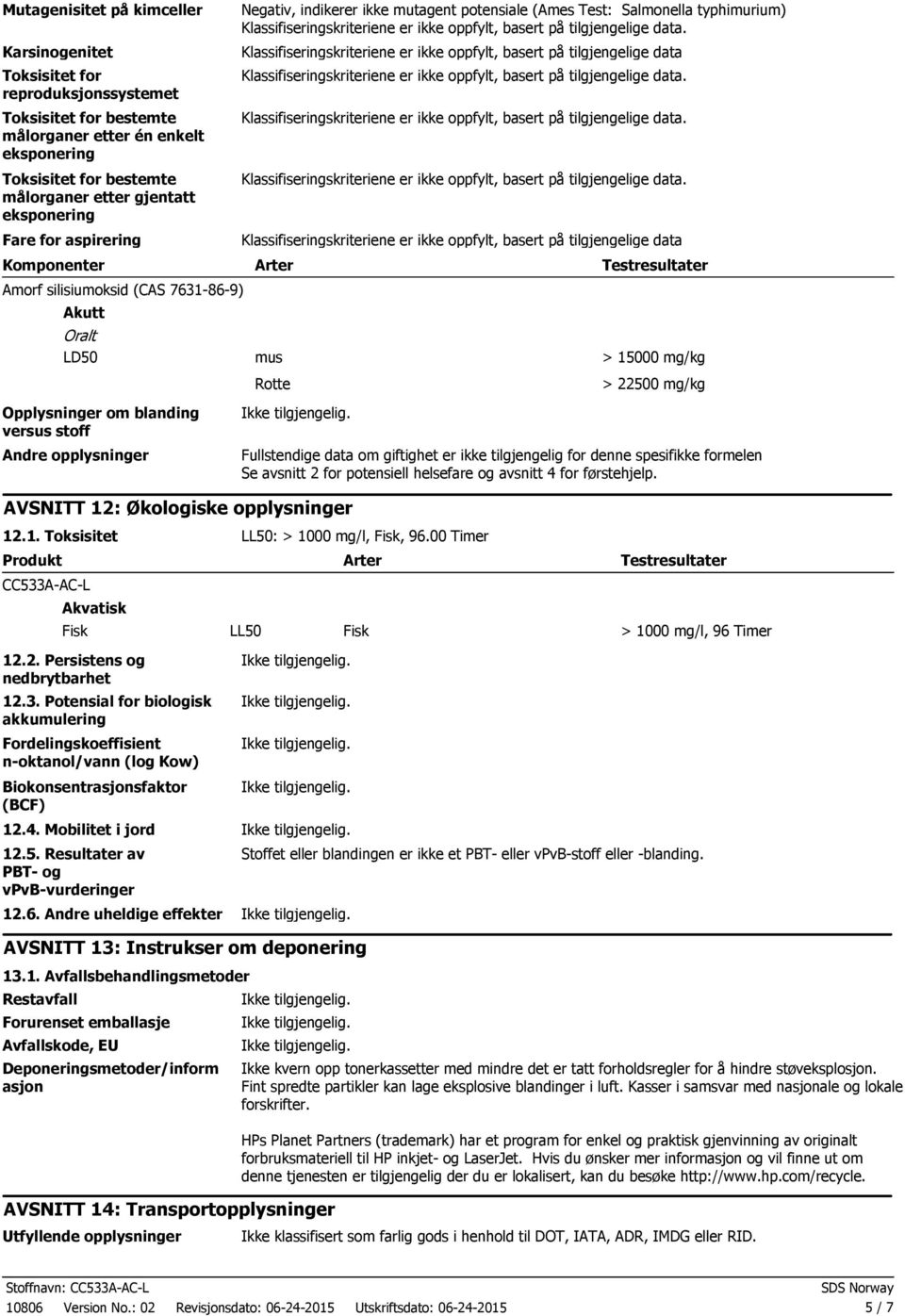 mg/kg Opplysninger om blanding versus stoff Andre opplysninger Fullstendige data om giftighet er ikke tilgjengelig for denne spesifikke formelen Se avsnitt 2 for potensiell helsefare og avsnitt 4 for