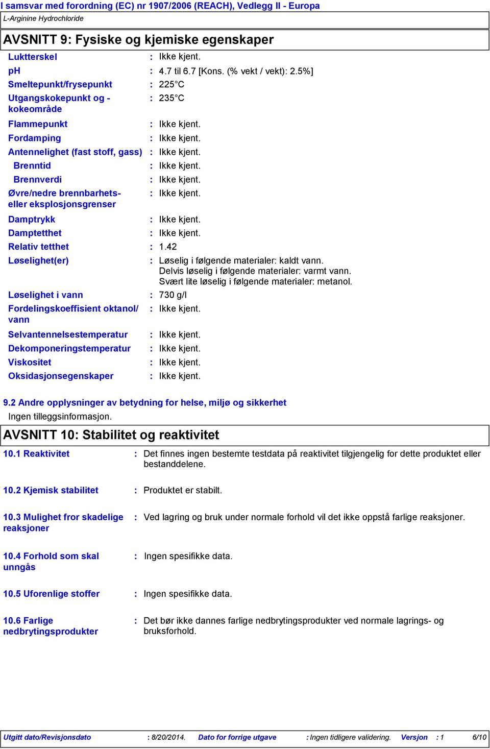 brennbarhetseller eksplosjonsgrenser Løselighet i vann Fordelingskoeffisient oktanol/ vann Dekomponeringstemperatur Oksidasjonsegenskaper 4.7 til 6.7 [Kons. (% vekt / vekt) 2.5%] 1.