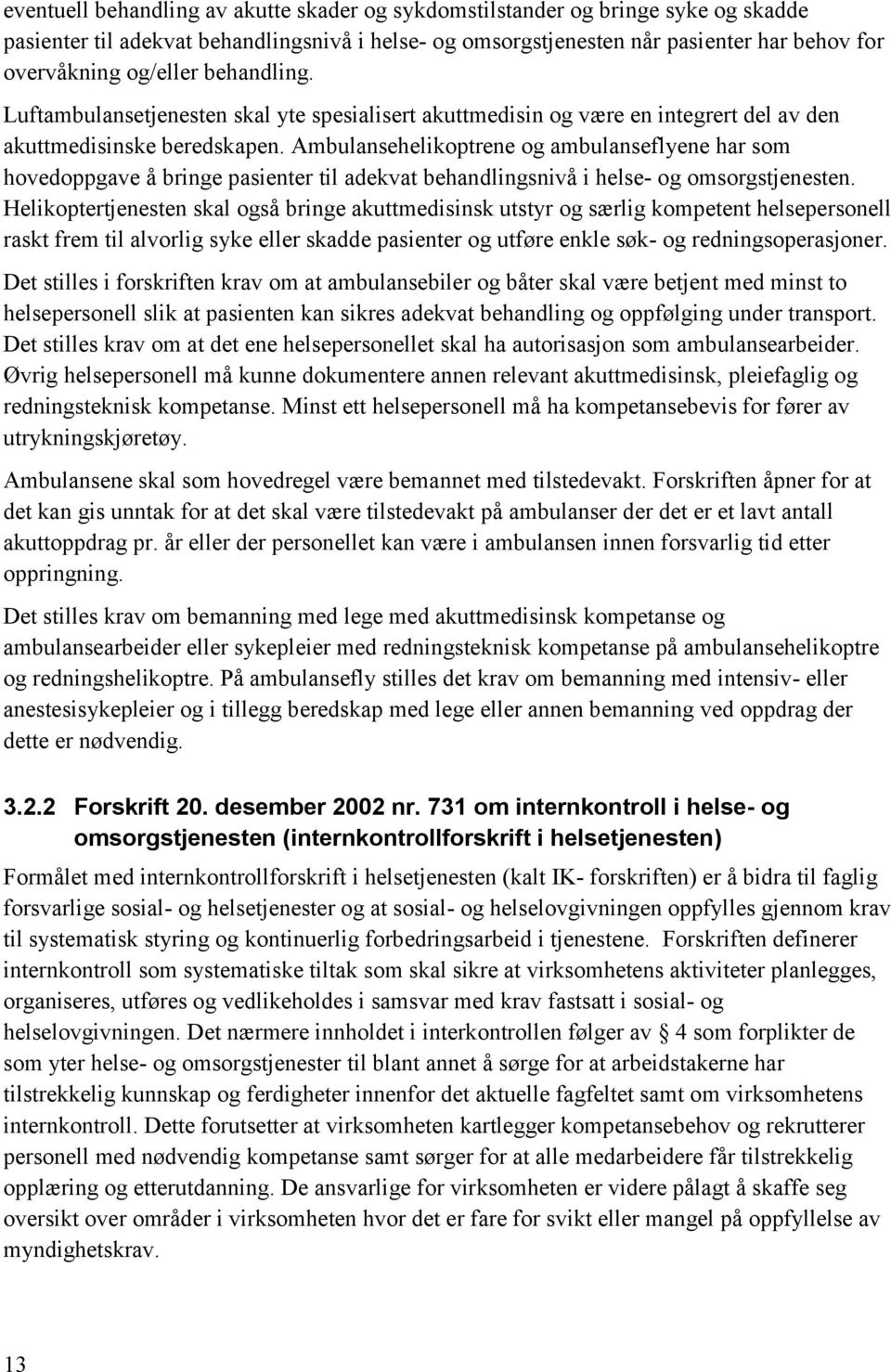 Ambulansehelikoptrene og ambulanseflyene har som hovedoppgave å bringe pasienter til adekvat behandlingsnivå i helse- og omsorgstjenesten.