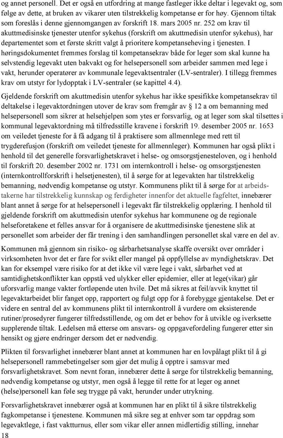 252 om krav til akuttmedisinske tjenester utenfor sykehus (forskrift om akuttmedisin utenfor sykehus), har departementet som et første skritt valgt å prioritere kompetanseheving i tjenesten.