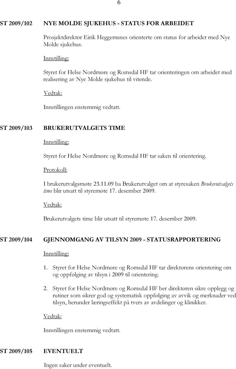 ST 2009/103 BRUKERUTVALGETS TIME Styret for Helse Nordmøre og Romsdal HF tar saken til orientering. Protokoll: I brukerutvalgsmøte 23.11.