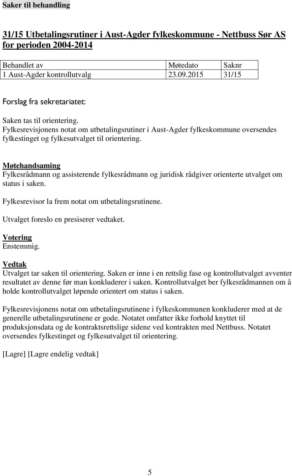 Fylkesrådmann og assisterende fylkesrådmann og juridisk rådgiver orienterte utvalget om status i saken. Fylkesrevisor la frem notat om utbetalingsrutinene. Utvalget foreslo en presiserer vedtaket.