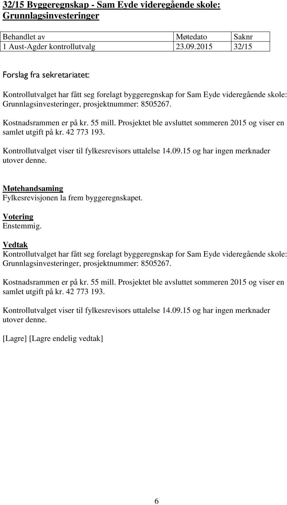 Prosjektet ble avsluttet sommeren 2015 og viser en samlet utgift på kr. 42 773 193. Kontrollutvalget viser til fylkesrevisors uttalelse 14.09.15 og har ingen merknader utover denne.