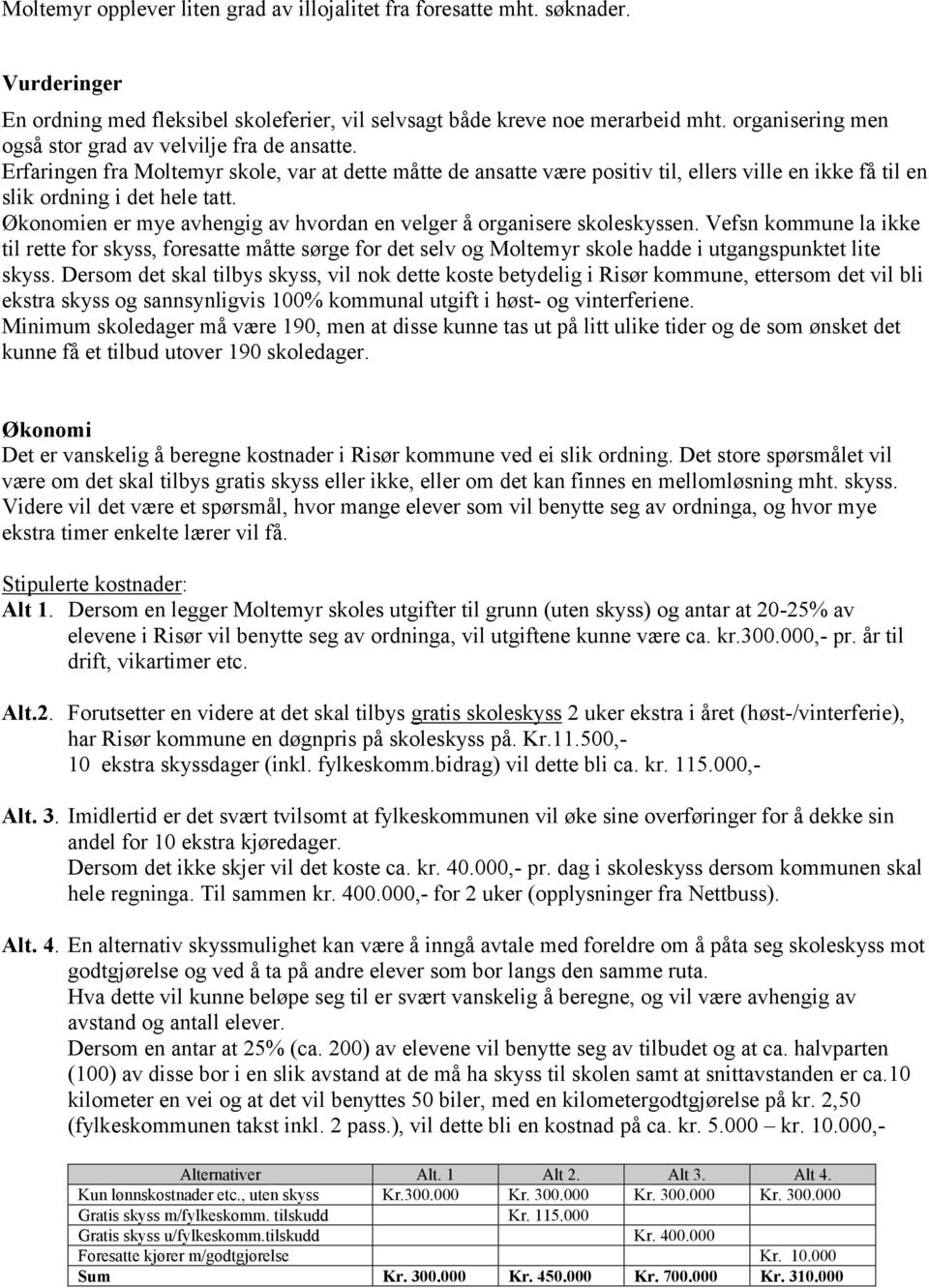 Økonomien er mye avhengig av hvordan en velger å organisere skoleskyssen.