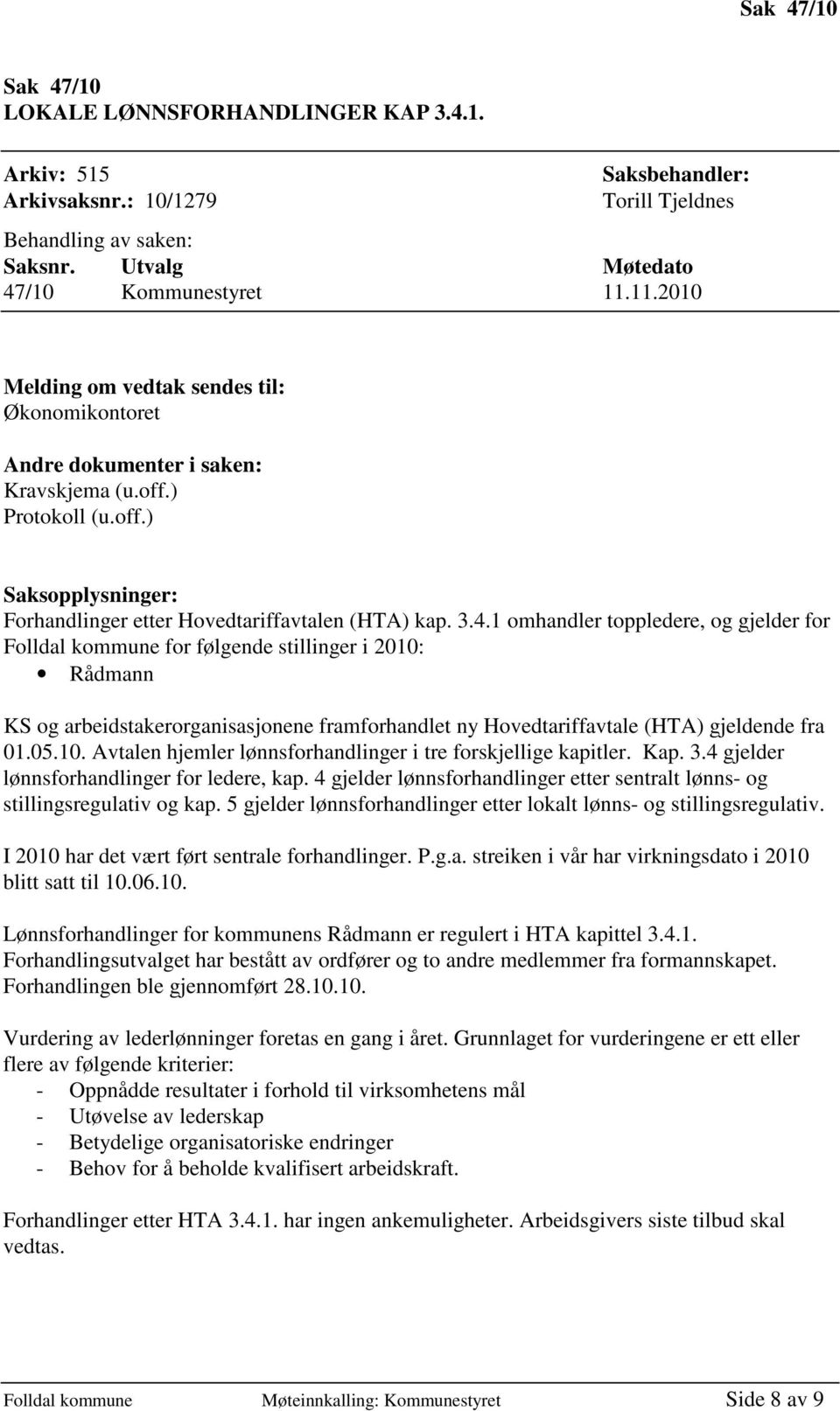 1 omhandler toppledere, og gjelder for Folldal kommune for følgende stillinger i 2010: Rådmann KS og arbeidstakerorganisasjonene framforhandlet ny Hovedtariffavtale (HTA) gjeldende fra 01.05.10. Avtalen hjemler lønnsforhandlinger i tre forskjellige kapitler.