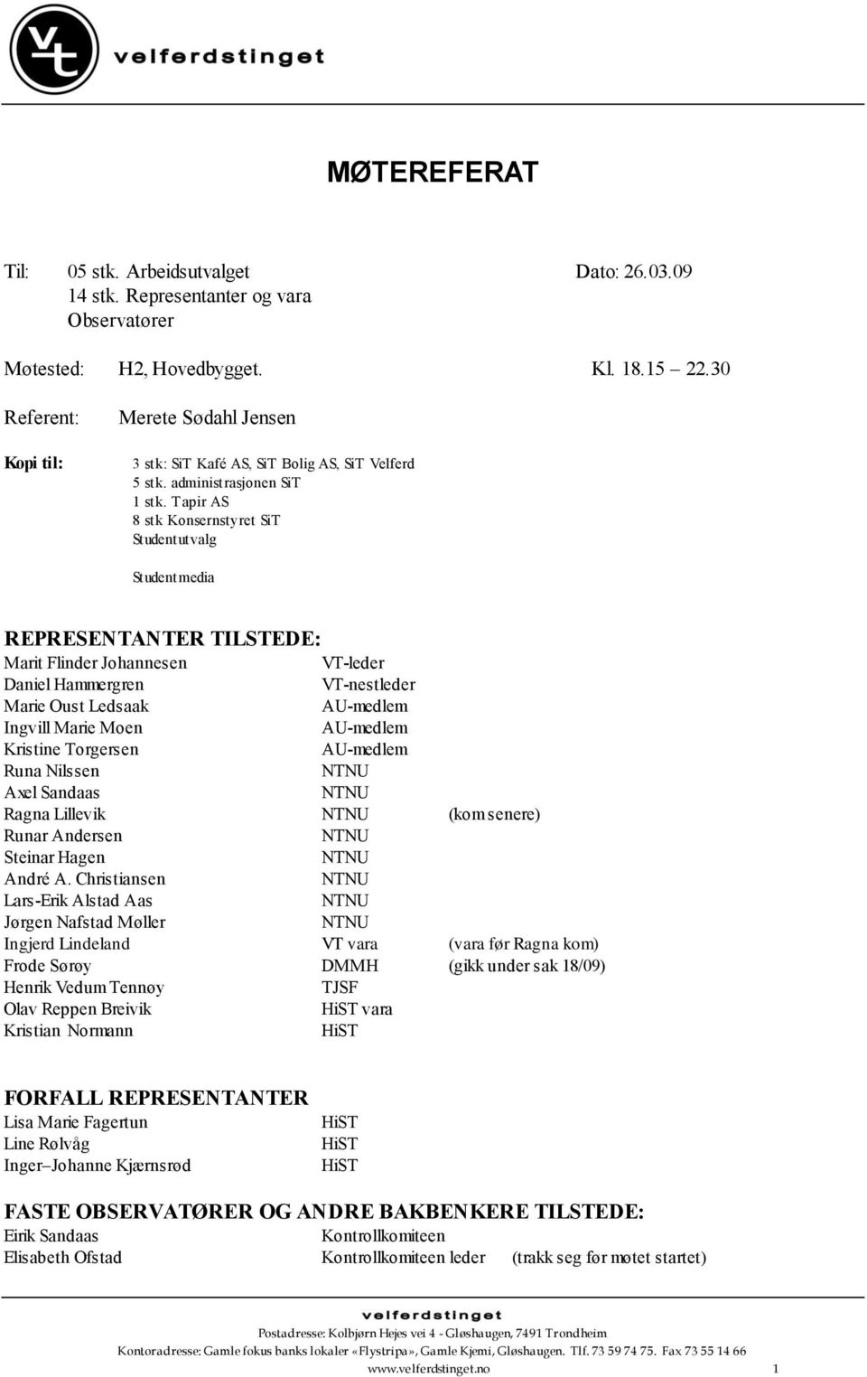 Tapir AS 8 stk Konsernstyret SiT Studentutvalg Studentmedia REPRESENTANTER TILSTEDE: Marit Flinder Johannesen VT-leder Daniel Hammergren VT-nestleder Marie Oust Ledsaak AU-medlem Ingvill Marie Moen