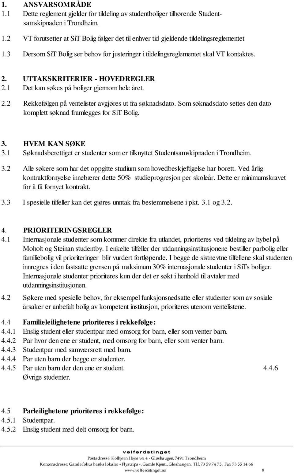 Som søknadsdato settes den dato komplett søknad framlegges for SiT Bolig. 3. HVEM KAN SØKE 3.1 Søknadsberettiget er studenter som er tilknyttet Studentsamskipnaden i Trondheim. 3.2 Alle søkere som har det oppgitte studium som hovedbeskjeftigelse har borett.