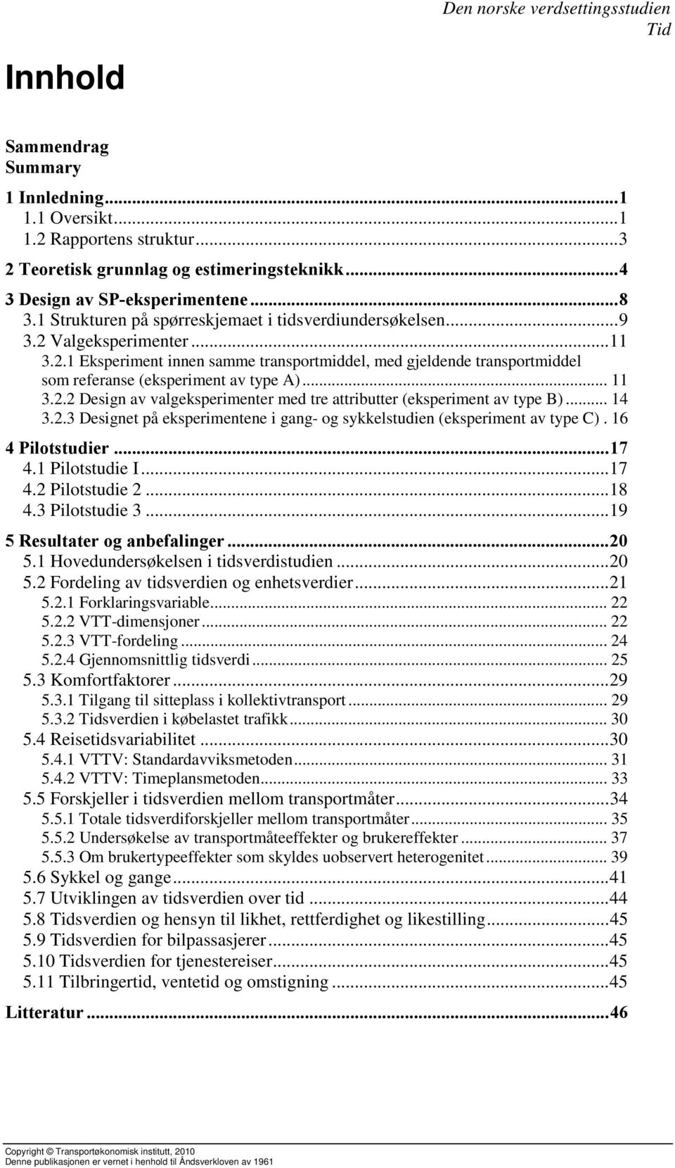 .. 11 3.2.2 Design av valgeksperimenter med tre attributter (eksperiment av type B)... 14 3.2.3 Designet på eksperimentene i gang- og sykkelstudien (eksperiment av type C). 16 4 Pilotstudier... 17 4.