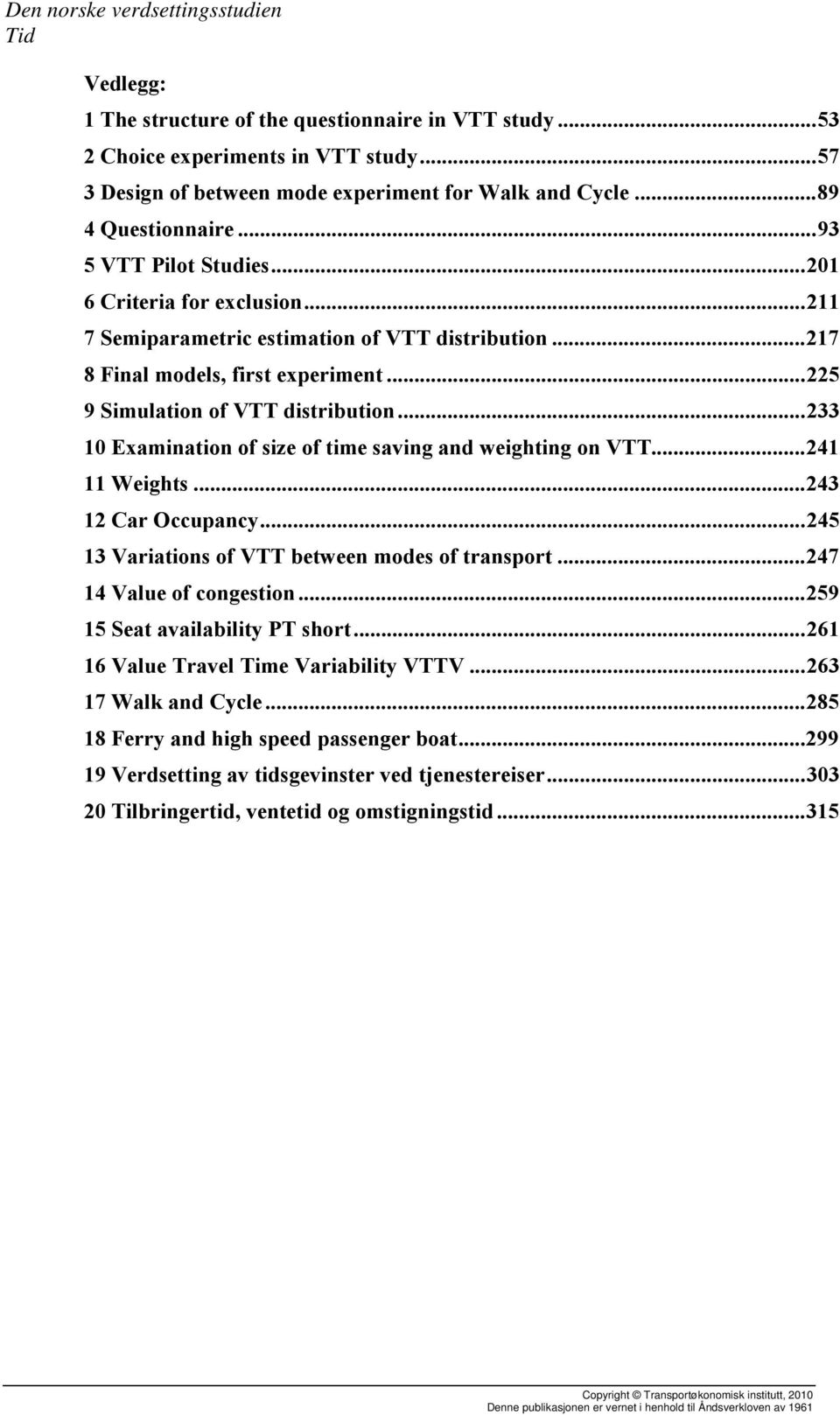 .. 233 10 Examination of size of time saving and weighting on VTT... 241 11 Weights... 243 12 Car Occupancy... 245 13 Variations of VTT between modes of transport... 247 14 Value of congestion.