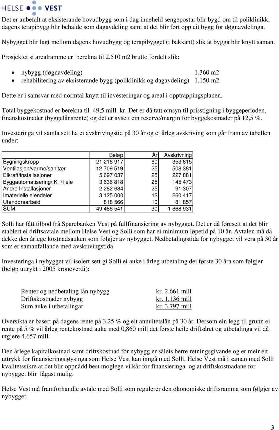 510 m2 brutto fordelt slik: nybygg (døgnavdeling) 1.360 m2 rehabilitering av eksisterande bygg (poliklinikk og dagavdeling) 1.