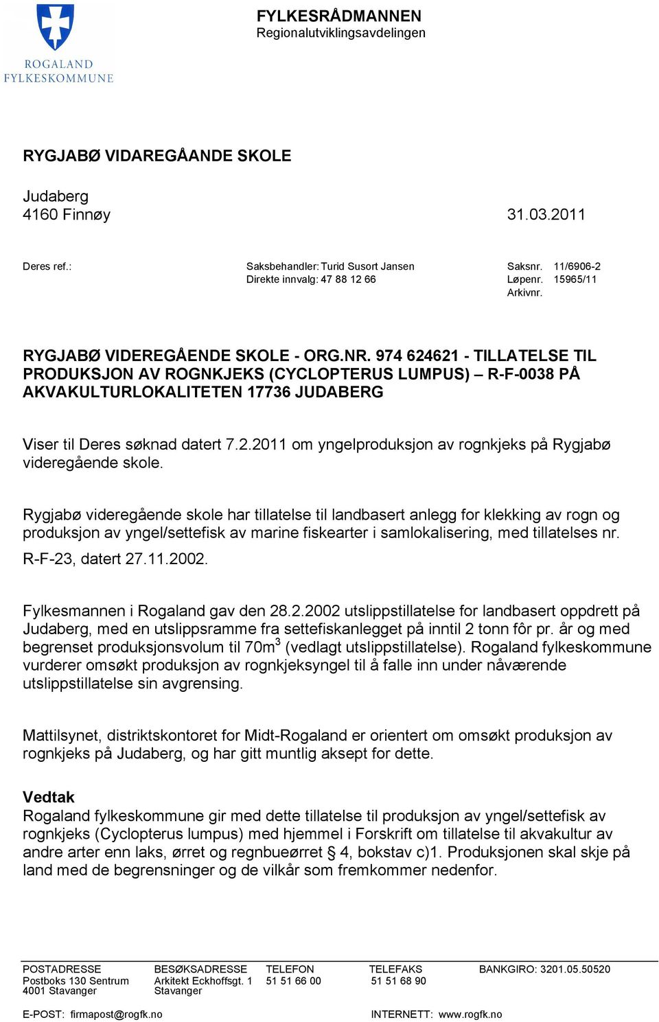 974 624621 - TILLATELSE TIL PRODUKSJON AV ROGNKJEKS (CYCLOPTERUS LUMPUS) R-F-0038 PÅ AKVAKULTURLOKALITETEN 17736 JUDABERG Viser til Deres søknad datert 7.2.2011 om yngelproduksjon av rognkjeks på Rygjabø videregående skole.