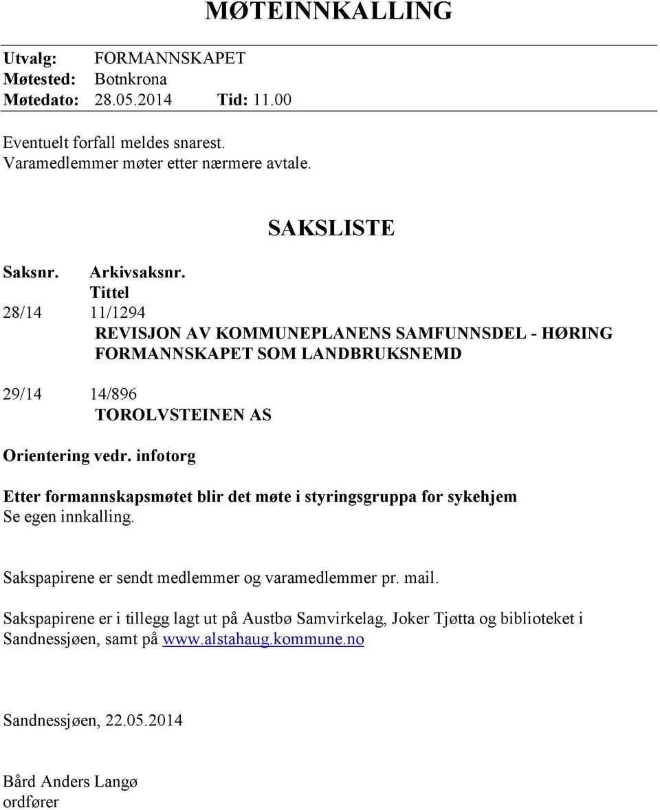 Tittel 28/14 11/1294 REVISJON AV KOMMUNEPLANENS SAMFUNNSDEL - HØRING FORMANNSKAPET SOM LANDBRUKSNEMD 29/14 14/896 TOROLVSTEINEN AS Orientering vedr.