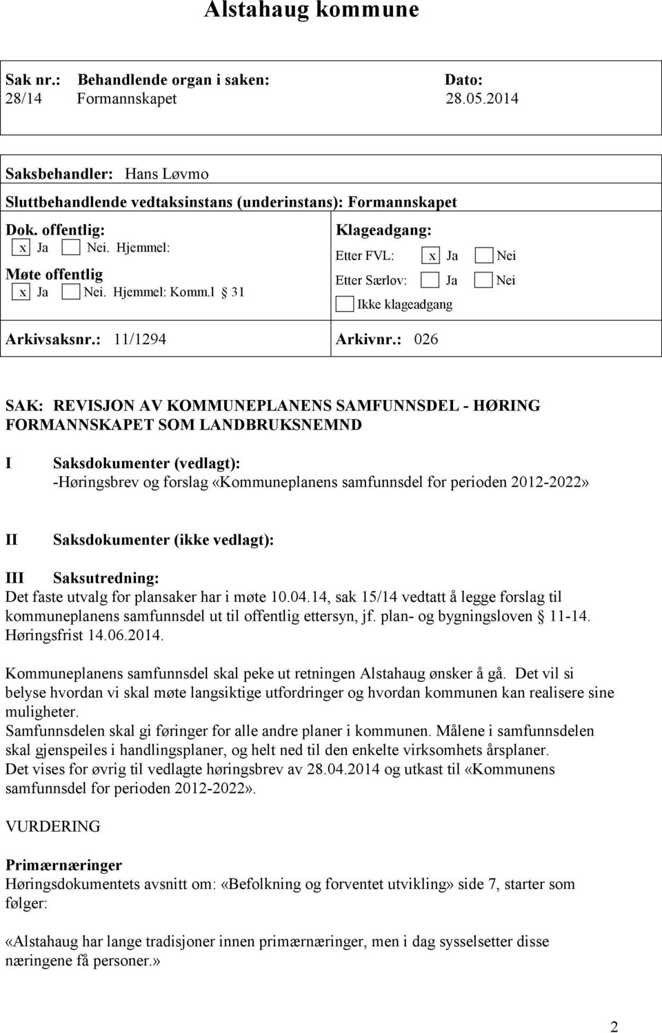 : 026 SAK: REVISJON AV KOMMUNEPLANENS SAMFUNNSDEL - HØRING FORMANNSKAPET SOM LANDBRUKSNEMND I Saksdokumenter (vedlagt): -Høringsbrev og forslag «Kommuneplanens samfunnsdel for perioden 2012-2022» II