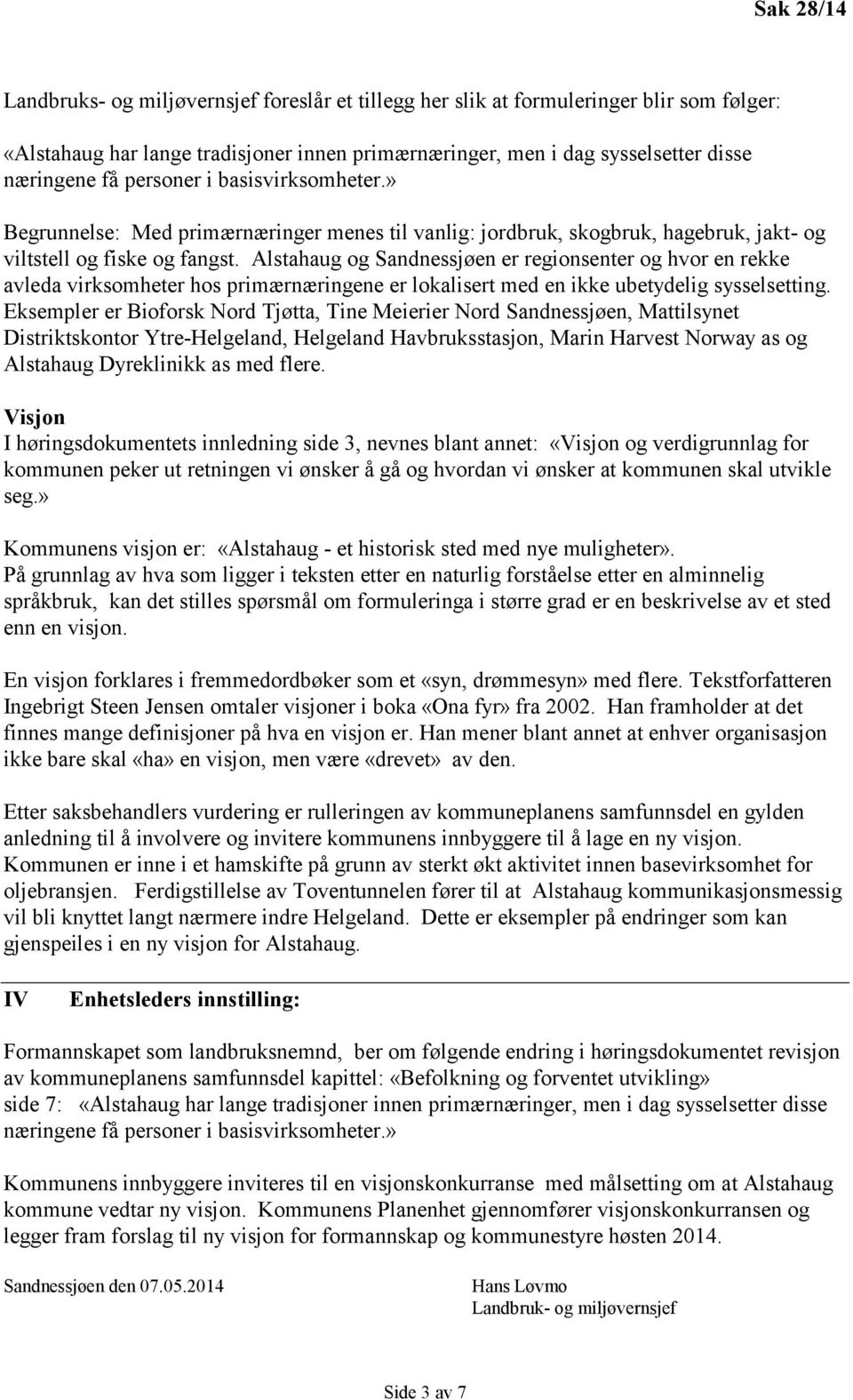 Alstahaug og Sandnessjøen er regionsenter og hvor en rekke avleda virksomheter hos primærnæringene er lokalisert med en ikke ubetydelig sysselsetting.