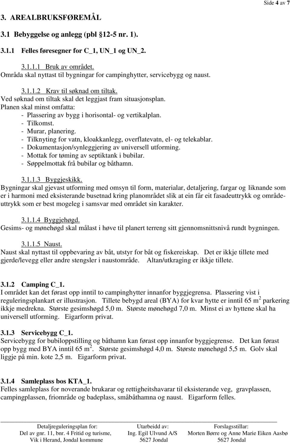 Planen skal minst omfatta: - Plassering av bygg i horisontal- og vertikalplan. - Tilkomst. - Murar, planering. - Tilknyting for vatn, kloakkanlegg, overflatevatn, el- og telekablar.