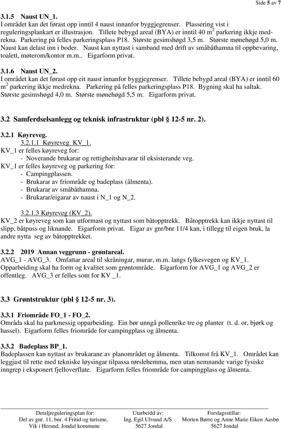 Naust kan nyttast i samband med drift av småbåthamna til oppbevaring, toalett, møterom/kontor m.m.. Eigarform privat. 3.1.6 Naust UN_2. I området kan det førast opp eit naust innanfor byggjegrenser.