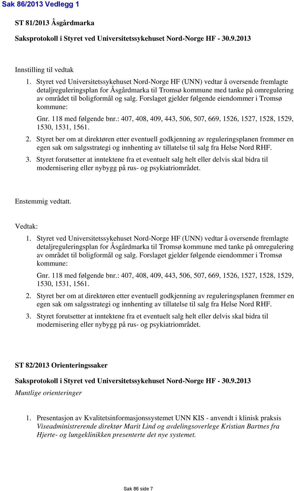 Forslaget gjelder følgende eiendommer i Tromsø kommune: Gnr. 118 med følgende bnr.: 407, 408, 409, 443, 506, 507, 669, 1526, 1527, 1528, 1529, 1530, 1531, 1561. 2.