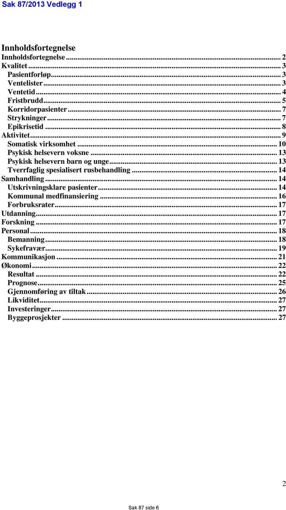 .. 13 Tverrfaglig spesialisert rusbehandling... 14 Samhandling... 14 Utskrivningsklare pasienter... 14 Kommunal medfinansiering... 16 Forbruksrater... 17 Utdanning... 17 Forskning.