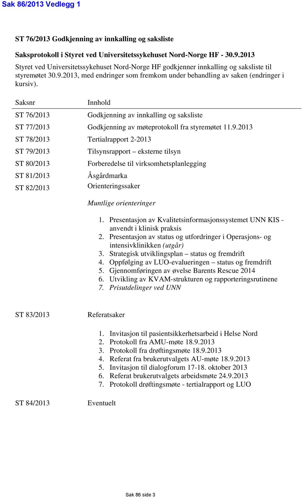 Saksnr Innhold ST 76/2013 Godkjenning av innkalling og saksliste ST 77/2013 Godkjenning av møteprotokoll fra styremøtet 11.9.