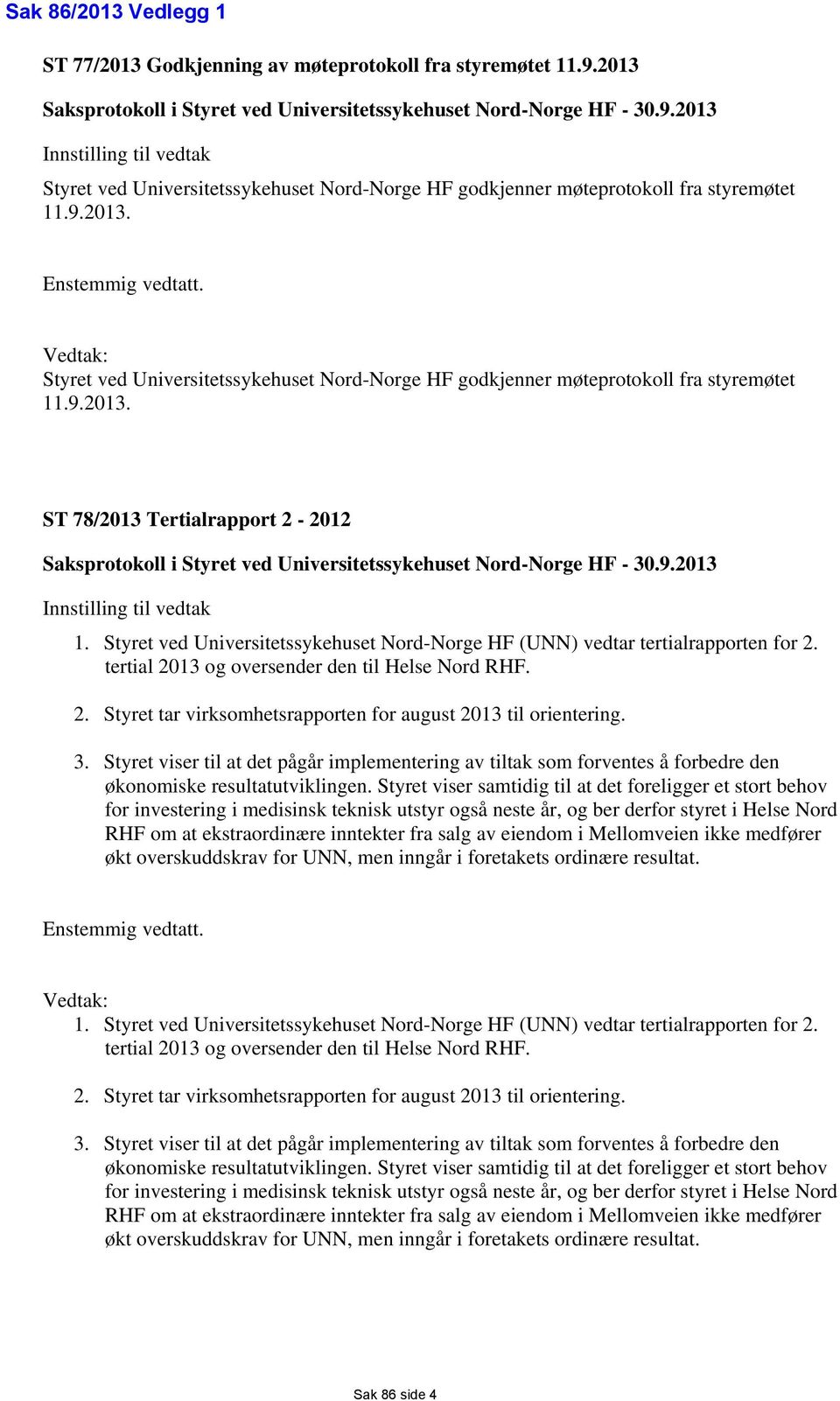 9.2013 Innstilling til vedtak 1. Styret ved Universitetssykehuset Nord-Norge HF (UNN) vedtar tertialrapporten for 2. tertial 2013 og oversender den til Helse Nord RHF. 2. Styret tar virksomhetsrapporten for august 2013 til orientering.