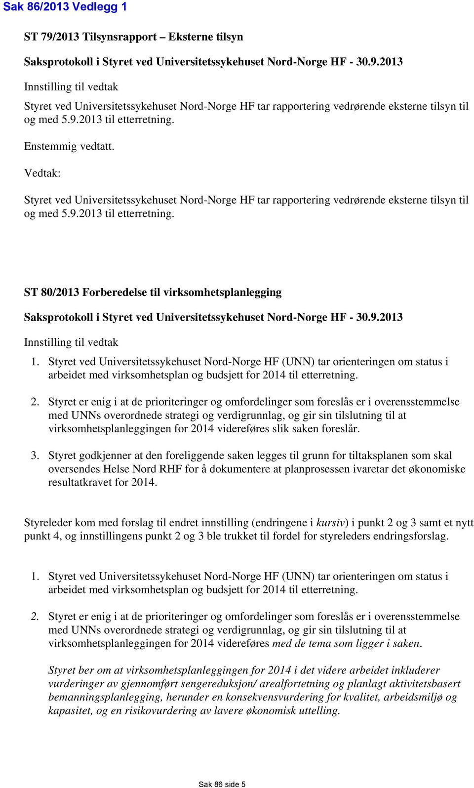 9.2013 Innstilling til vedtak 1. Styret ved Universitetssykehuset Nord-Norge HF (UNN) tar orienteringen om status i arbeidet med virksomhetsplan og budsjett for 20
