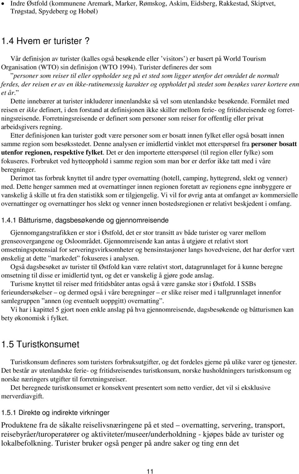 Turister defineres der som personer som reiser til eller oppholder seg på et sted som ligger utenfor det området de normalt ferdes, der reisen er av en ikke-rutinemessig karakter og oppholdet på