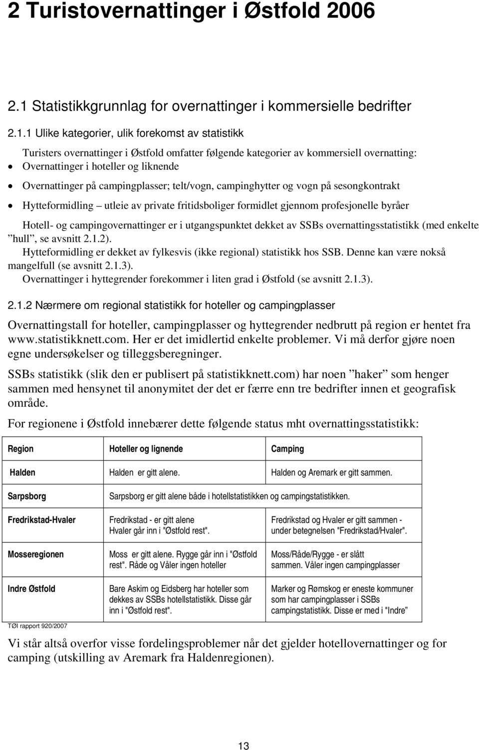 1 Ulike kategorier, ulik forekomst av statistikk Turisters overnattinger i omfatter følgende kategorier av kommersiell overnatting: Overnattinger i hoteller og liknende Overnattinger på