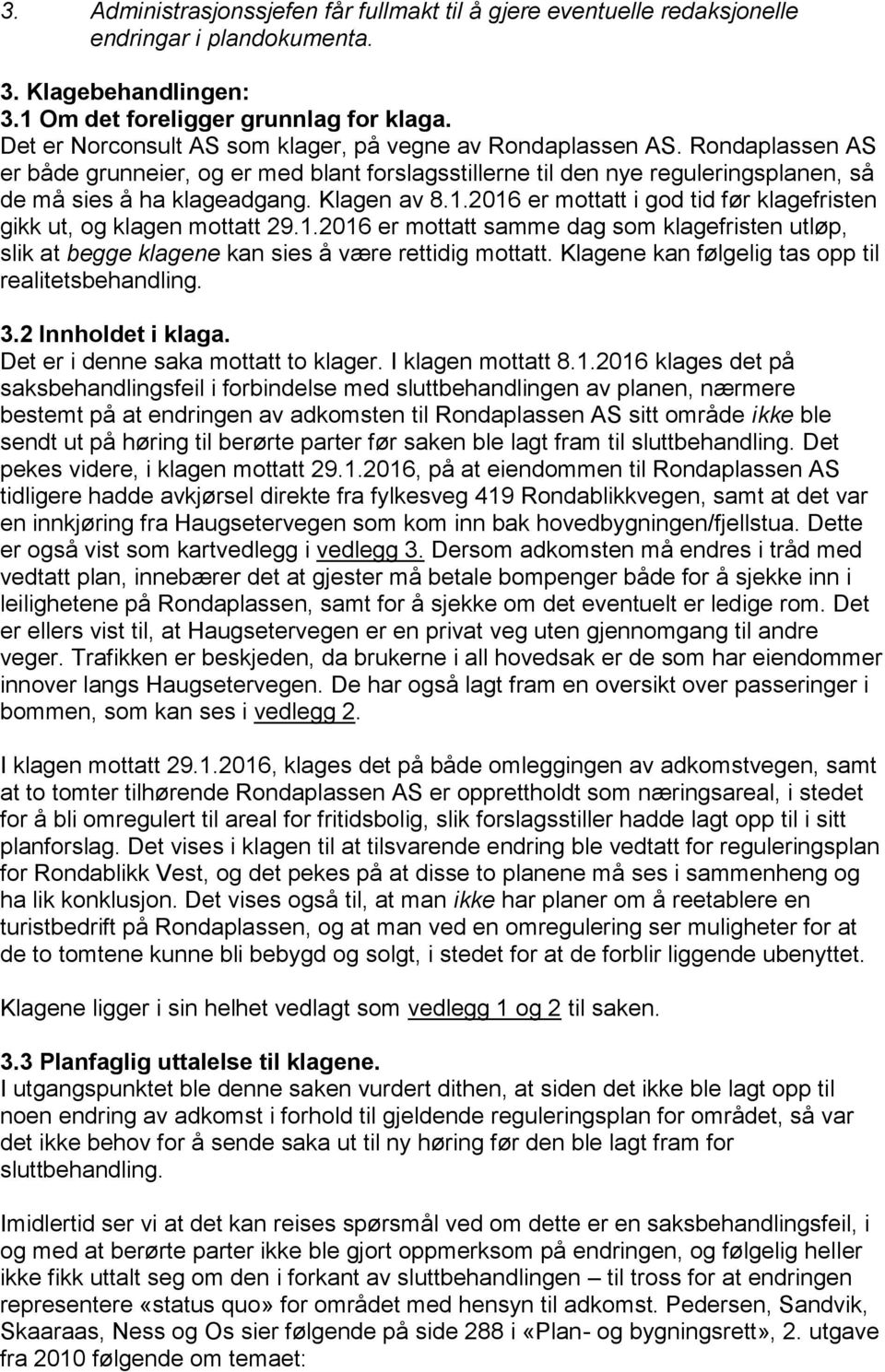 Klagen av 8.1.2016 er mottatt i god tid før klagefristen gikk ut, og klagen mottatt 29.1.2016 er mottatt samme dag som klagefristen utløp, slik at begge klagene kan sies å være rettidig mottatt.