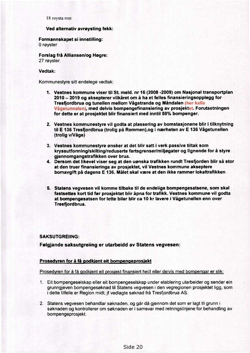 nr 16 (2008-2009) om Nasjonal transportplan 2010-2019 og aksepterer vilkåret om å ha et felles finansieringsopplegg for Tresfjordbrua og tunellen mellom Vågstranda og Måndalen (her kalla