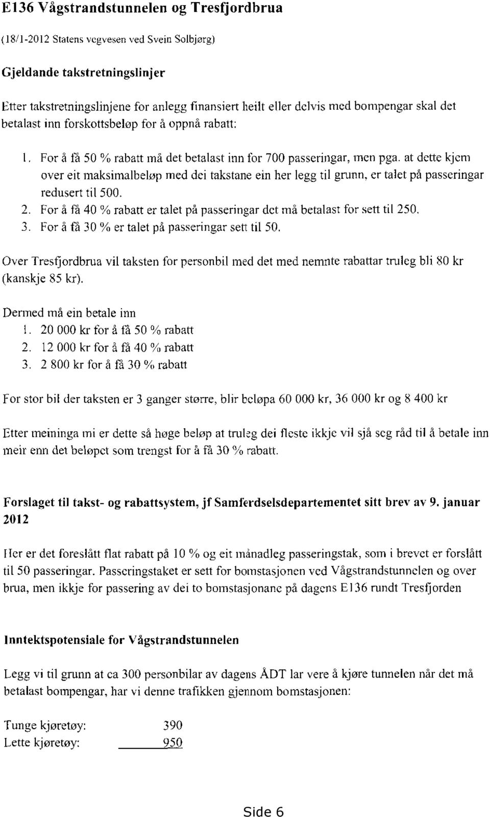 at dette kjem over eit maksimalbeløp med dei takstane ein her legg til grunn, er takt på passeringar redusert til 500. For å få 40 % rabatt er talet på passeringar det må betalast for sett til 250.