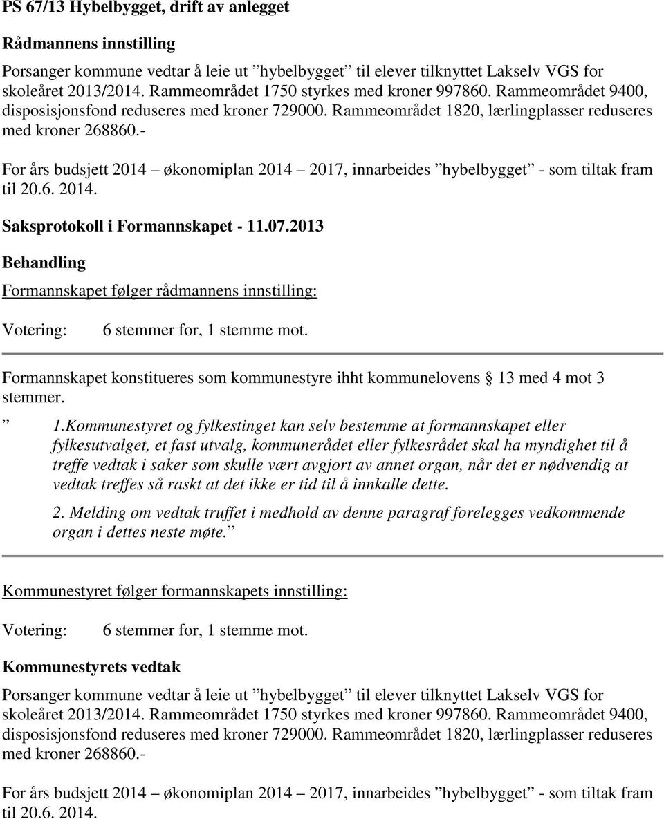 - For års budsjett 2014 økonomiplan 2014 2017, innarbeides hybelbygget - som tiltak fram til 20.6. 2014. Formannskapet følger rådmannens innstilling: 6 stemmer for, 1 stemme mot.