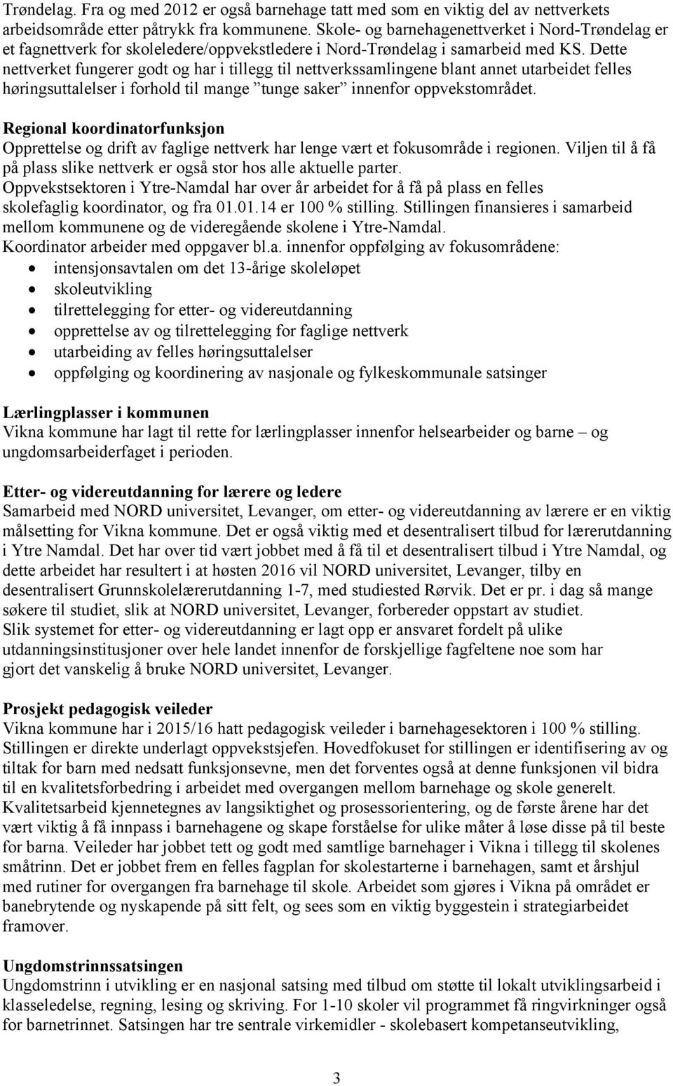 Dette nettverket fungerer godt og har i tillegg til nettverkssamlingene blant annet utarbeidet felles høringsuttalelser i forhold til mange tunge saker innenfor oppvekstområdet.